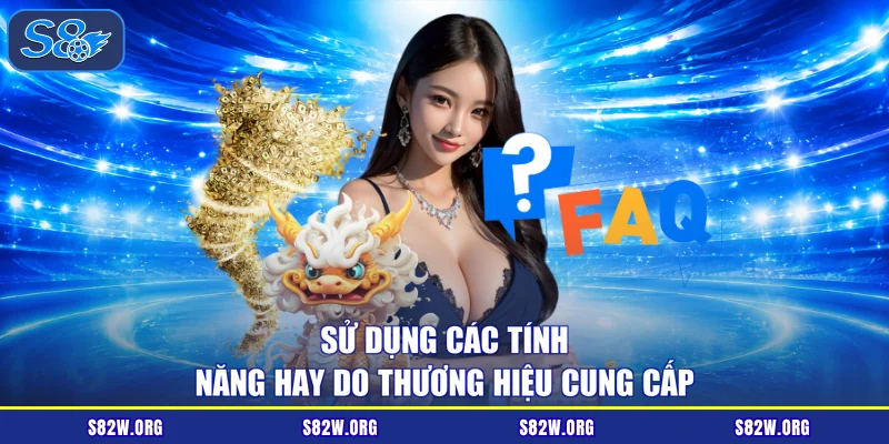 Sử dụng các tính năng hay do thương hiệu cung cấp